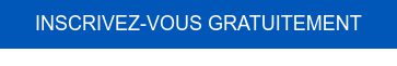 INSCRIVEZ-VOUS GRATUITEMENT