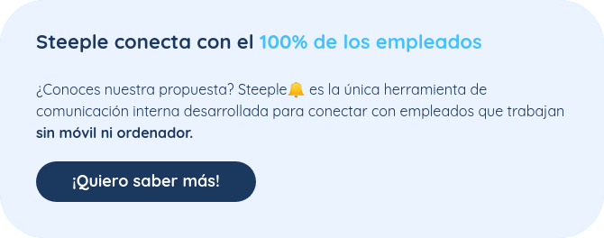 Steeple conecta con el 100% de los empleados   ¿Conoces nuestra propuesta? Steeple�� es la única herramienta de comunicación interna desarrollada para conectar con empleados que trabajan sin móvil ni ordenador.