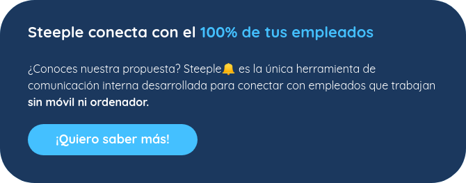 Steeple conecta con el 100% de tus empleados   ¿Conoces nuestra propuesta? Steeple�� es la única herramienta de comunicación interna desarrollada para conectar con empleados que trabajan sin móvil ni ordenador.