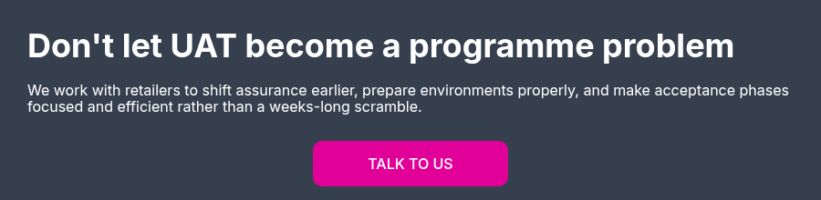 Don't let UAT become a programme problem &nbsp; We work with retailers to shift assurance earlier, prepare environments properly, and make acceptance phases focused and efficient rather than a weeks-long scramble. &nbsp;