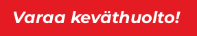 Varaa keväthuolto! 