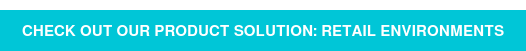 Check out our product solution: Retail environments