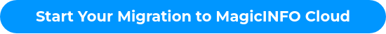 Start Your Migration to MagicINFO Cloud