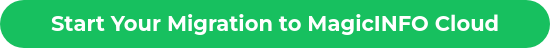 Start Your Migration to MagicINFO Cloud