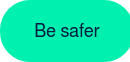 Be safer