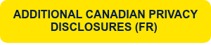 <p><strong><span style="text-align: center; line-height: 18px;">ADDITIONAL CANADIAN PRIVACY DISCL</span><span style="text-align: center; line-height: 18px;">OSURES </span>(FR)&nbsp;</strong></p>