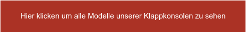 Hier klicken um alle Modelle unserer Klappkonsolen zu sehen