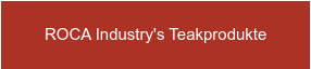 ROCA Industry's Teakprodukte