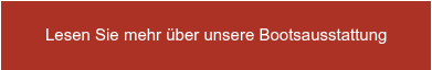 Lesen Sie mehr über unsere Bootsausstattung