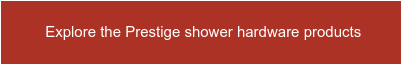 Explore the Prestige shower hardware products