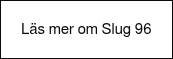 Läs mer om Slug 96