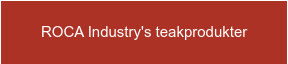 ROCA Industry's teakprodukter