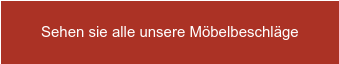 Sehen sie alle unsere Möbelbeschläge