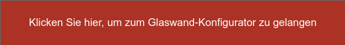 Klicken Sie hier, um zum Glaswand-Konfigurator zu gelangen