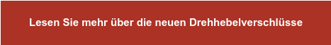 Lesen Sie mehr über die neuen Drehhebelverschlüsse