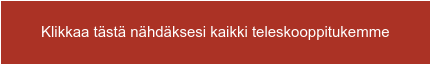 Klikkaa tästä nähdäksesi kaikki teleskooppitukemme