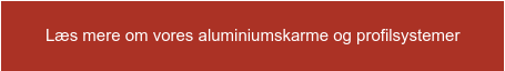 Læs mere om vores aluminiumskarme og profilsystemer