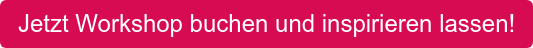 Jetzt Workshop buchen und inspirieren lassen!
