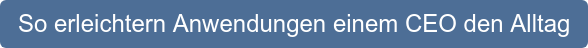 So erleichtern Anwendungen einem CEO den Alltag