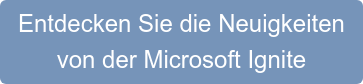 Entdecken Sie die Neuigkeiten  von der Microsoft Ignite