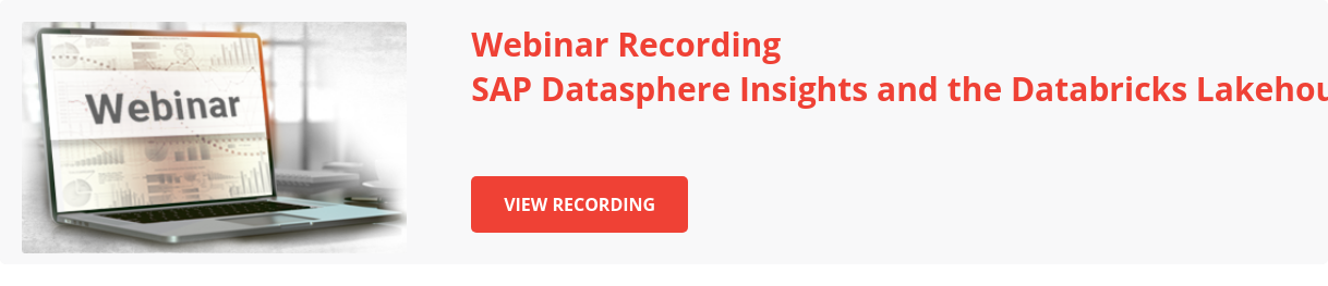 Webinar Recording SAP Datasphere Insights and the Databricks Lakehouse Approach&nbsp; &nbsp; View recording &nbsp;