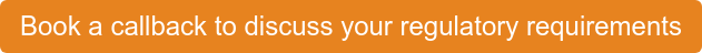 Book a callback to discuss your regulatory requirements