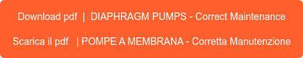 Download pdf | DIAPHRAGM PUMPS - Correct Maintenance Scarica il pdf | POMPE A MEMBRANA - Corretta Manutenzione
