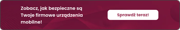 Zobacz, jak bezpieczne są Twoje firmowe urządzenia mobilne!