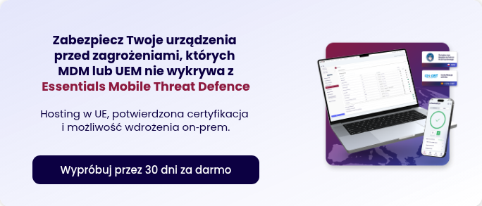 &nbsp; Zabezpiecz Twoje urządzenia&nbsp; przed zagrożeniami, których&nbsp; MDM lub UEM nie wykrywa z Essentials Mobile Threat Defence Hosting w UE, potwierdzona&nbsp;certyfikacja&nbsp; i możliwość wdrożenia on‑prem.