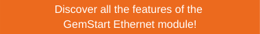 Discover all the features of the  of the GemStart Ethernet module!