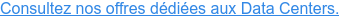 Consultez nos offres dédiées aux Data Centers.