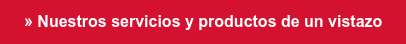 » Nuestros servicios y productos de un vistazo
