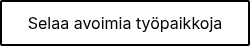 Selaa avoimia työpaikkoja