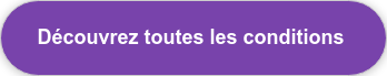 Découvrez toutes les conditions&nbsp;