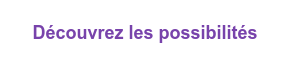 Découvrez les possibilités