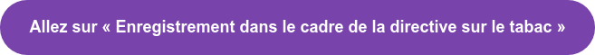Allez sur « Enregistrement dans le cadre de la directive sur le tabac »