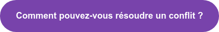 Comment pouvez-vous résoudre un conflit ?