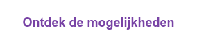 Ontdek de mogelijkheden