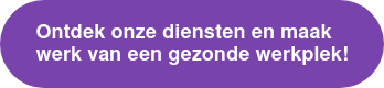 Ontdek onze diensten en maak  werk van een gezonde werkplek!