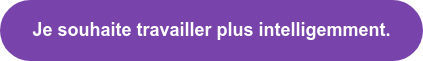 Je souhaite travailler plus intelligemment.