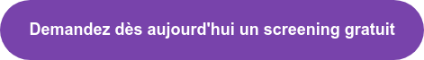 Demandez dès aujourd'hui un screening gratuit