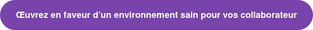 Œuvrez en faveur d’un environnement sain pour vos collaborateur