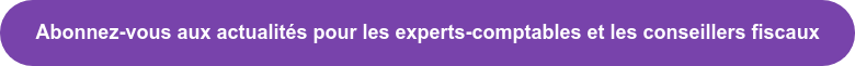 Abonnez-vous aux actualités pour les experts-comptables et les conseillers  fiscaux
