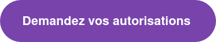 Demandez vos autorisations&nbsp;