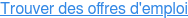 Trouver des offres d'emploi