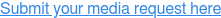 Submit your media request here