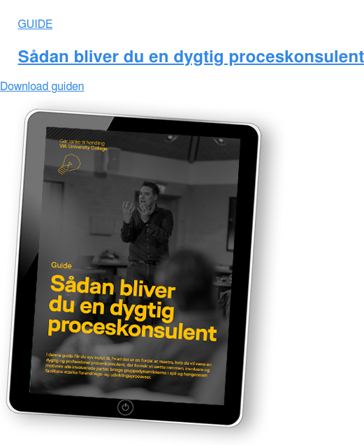 GUIDE Sådan bliver du en dygtig proceskonsulent Download guiden