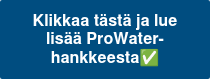 Klikkaa tästä ja lue lisää ProWater-hankkeesta✅