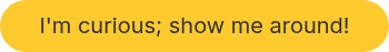 I'm curious; show me around!
