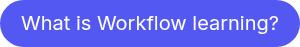 What is Workflow learning?